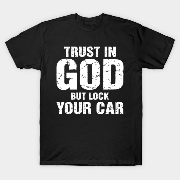 Trust In God But Lock Your Car T-Shirt by SimonL